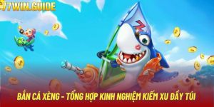Bắn Cá Xèng - Tổng Hợp Kinh Nghiệm Kiếm Xu Đầy Túi