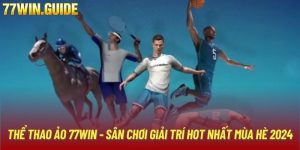 Thể Thao Ảo 77WIN - Sân Chơi Giải Trí Hot Nhất Mùa Hè 2024